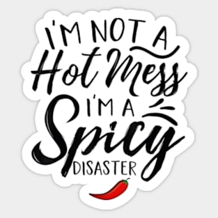 I'm Not A Hot Mess I'm A Spicy Disaster Funny Sarcasm Sticker